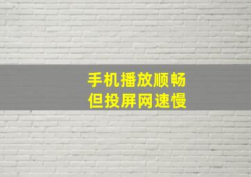 手机播放顺畅 但投屏网速慢